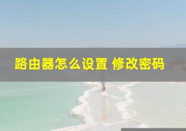 路由器怎么设置 修改密码